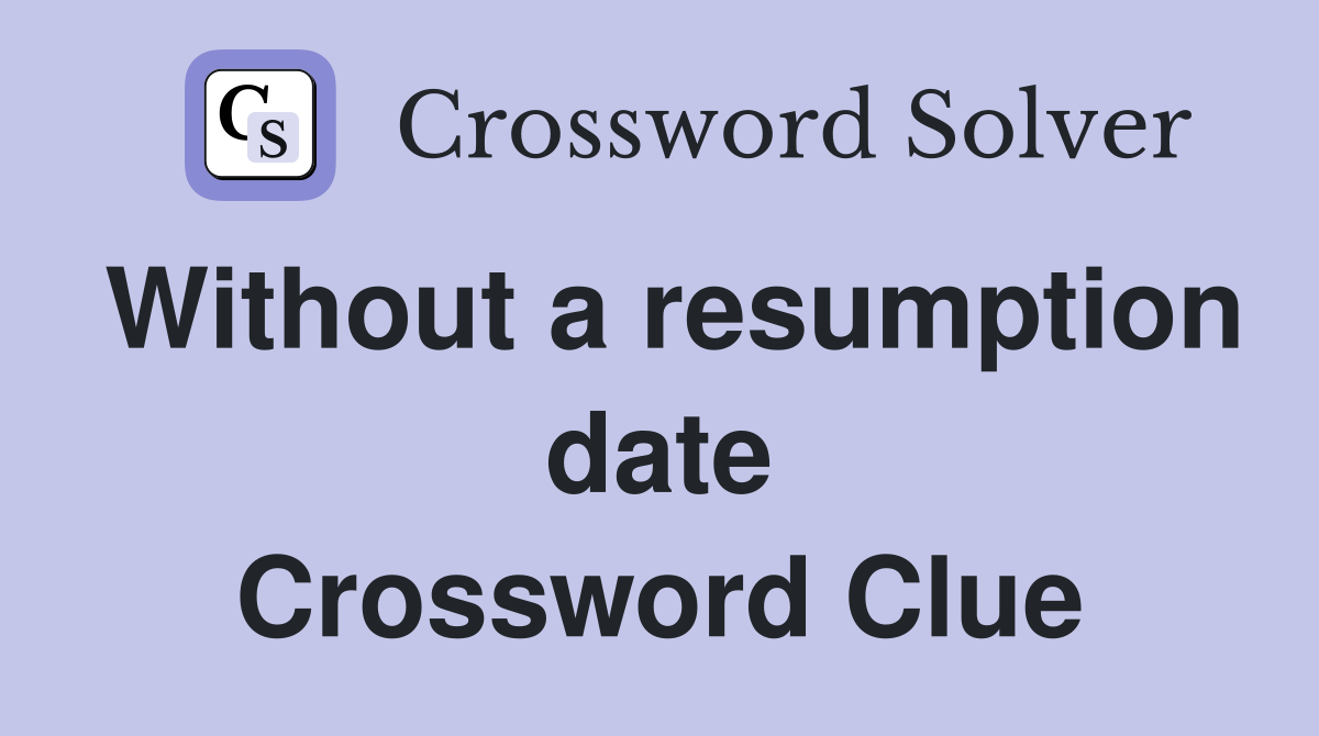 Without a resumption date Crossword Clue