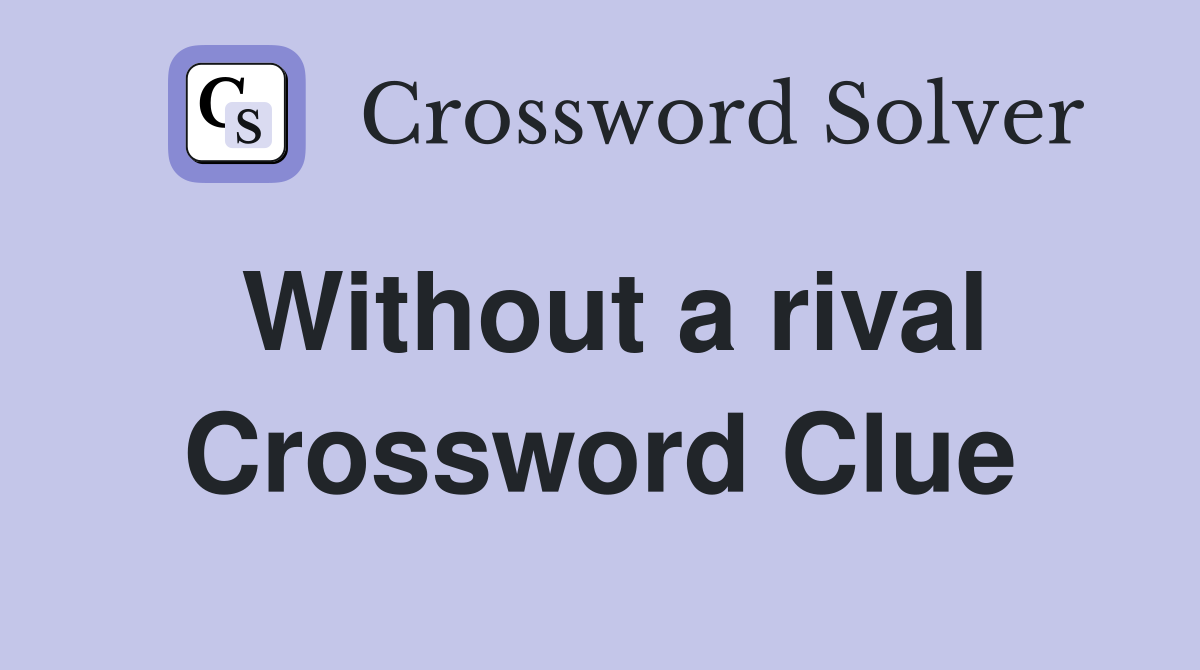 Without a rival Crossword Clue