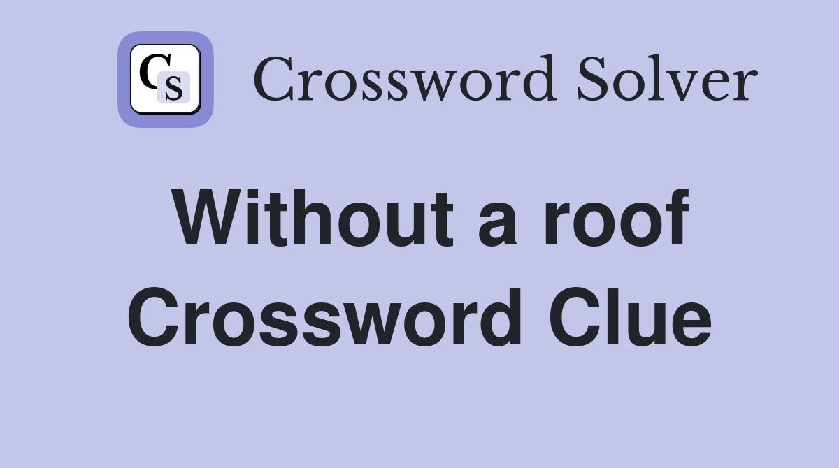 Without a roof Crossword Clue