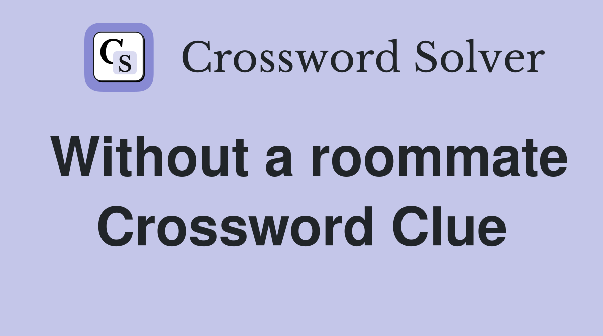 Without a roommate Crossword Clue