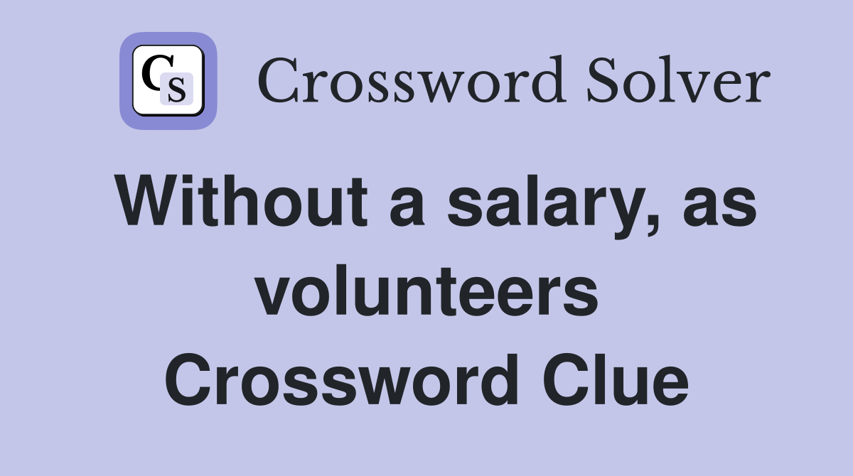 Without a salary, as volunteers Crossword Clue