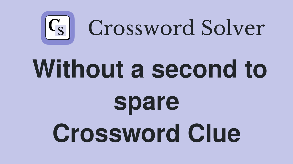 Without a second to spare Crossword Clue