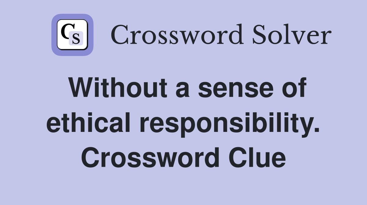 Without a sense of ethical responsibility. Crossword Clue