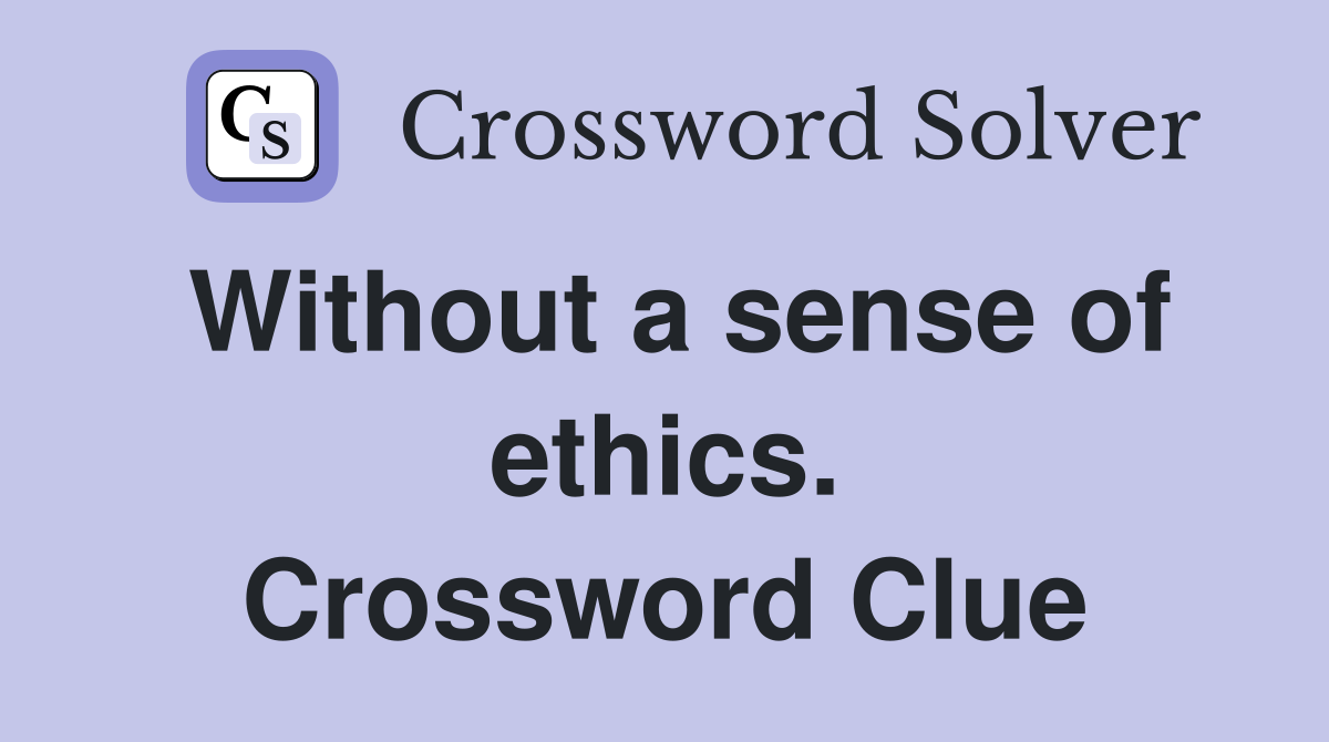 Without a sense of ethics. Crossword Clue