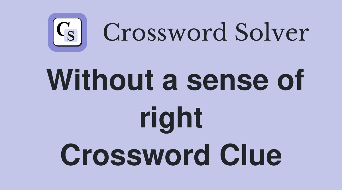 Without a sense of right Crossword Clue