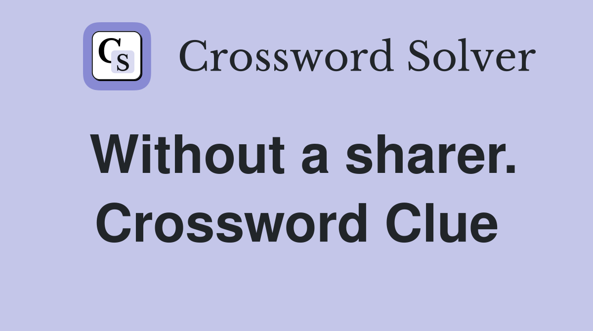 Without a sharer. Crossword Clue