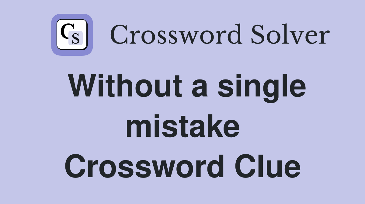 Without a single mistake Crossword Clue