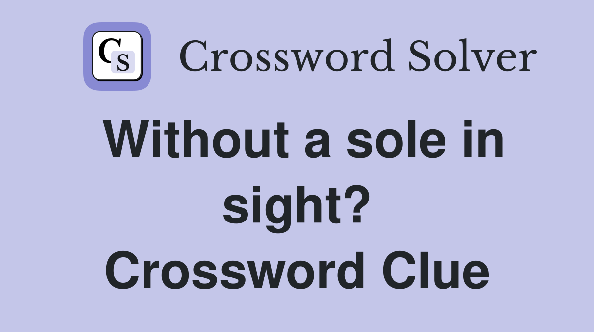Without a sole in sight? Crossword Clue
