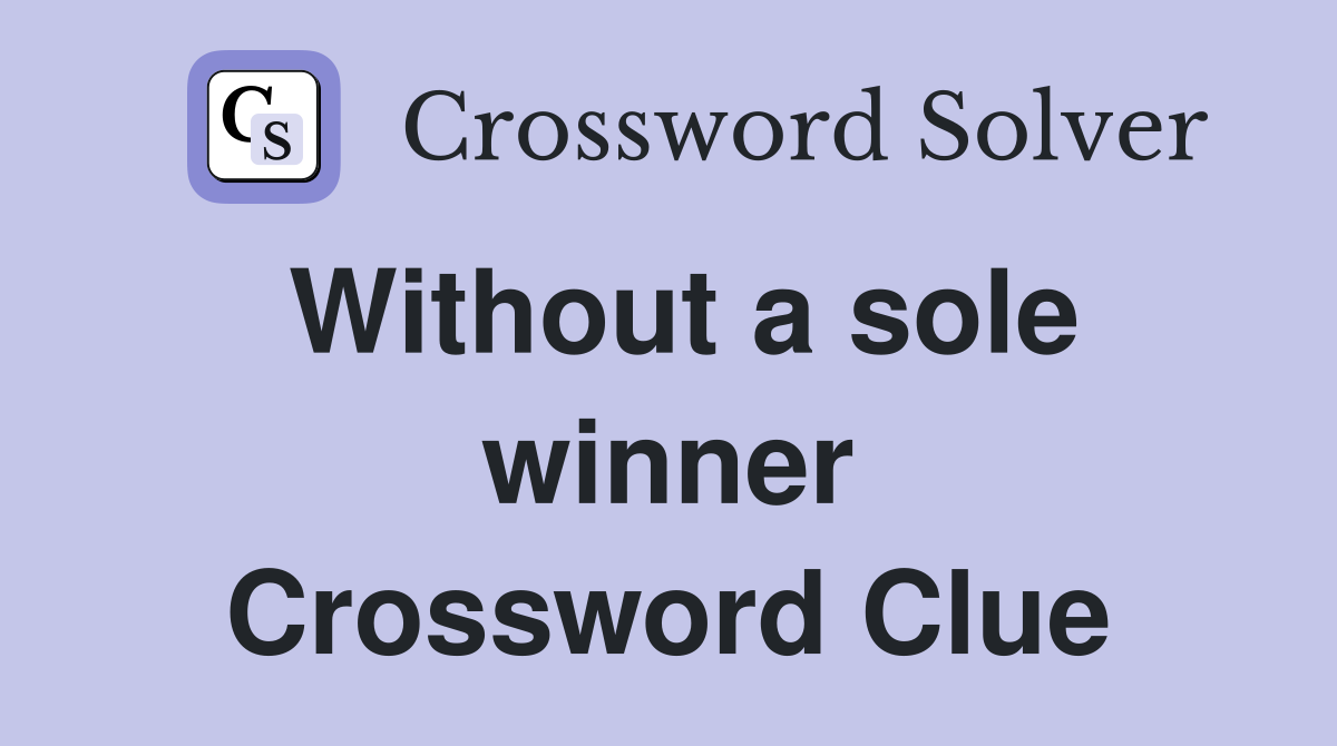 Without a sole winner Crossword Clue