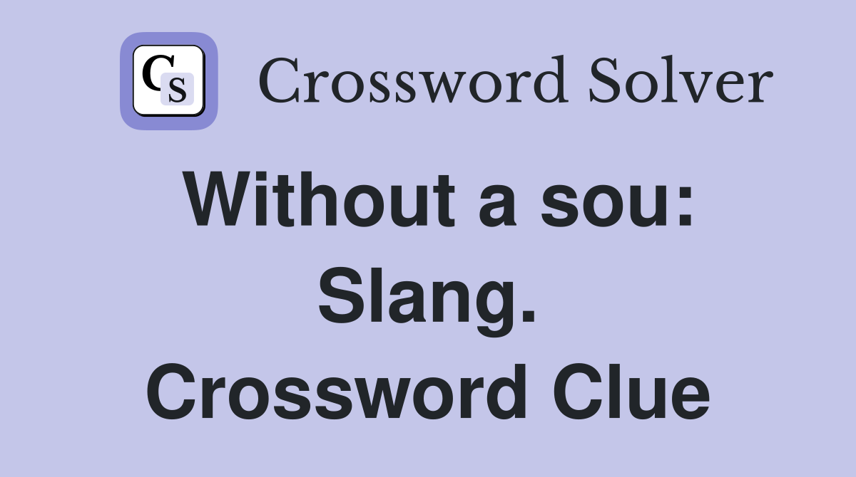 Without a sou: Slang. Crossword Clue