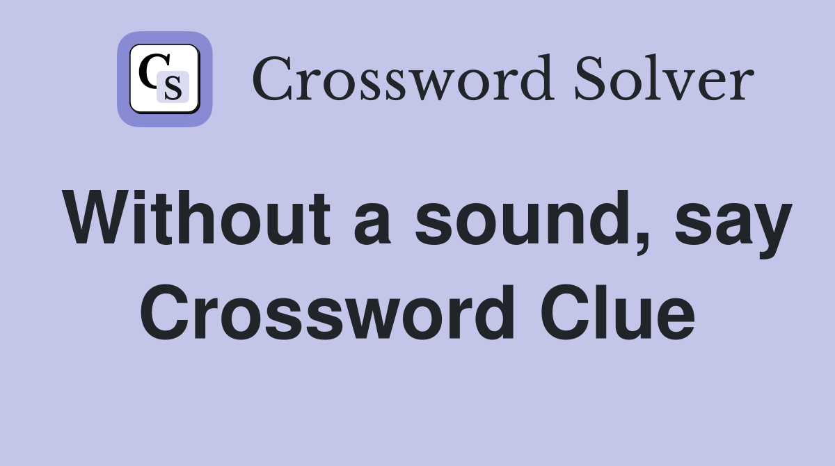 Without a sound, say Crossword Clue