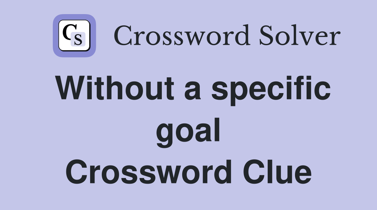 Without a specific goal Crossword Clue
