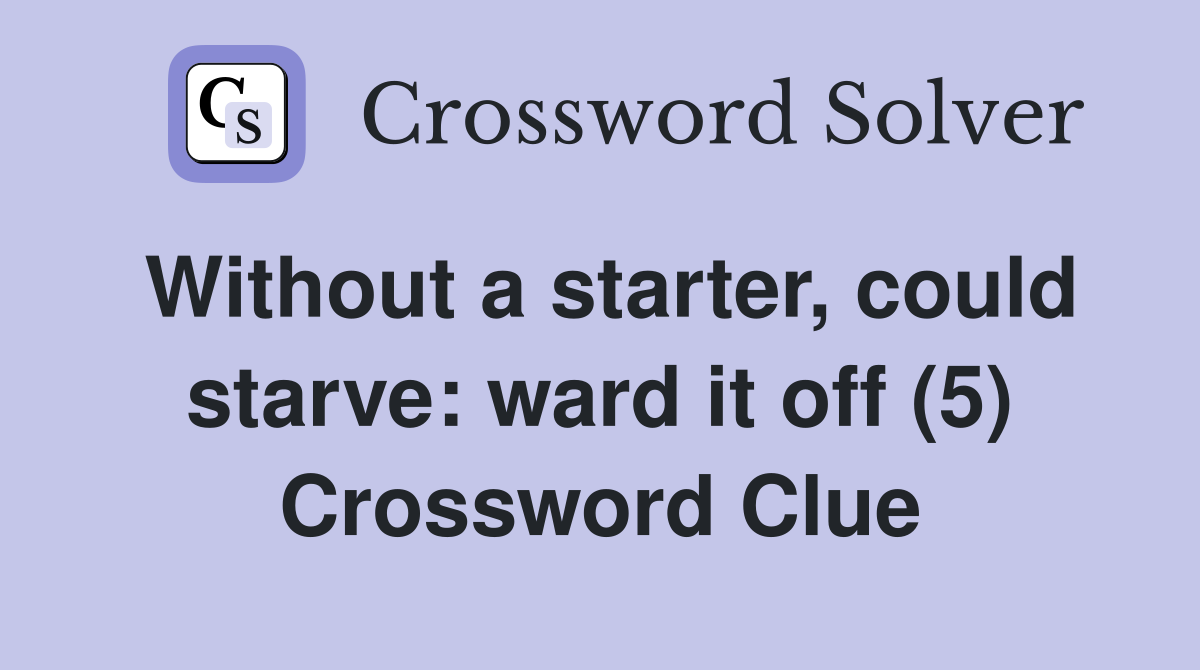 Without a starter, could starve: ward it off (5) Crossword Clue