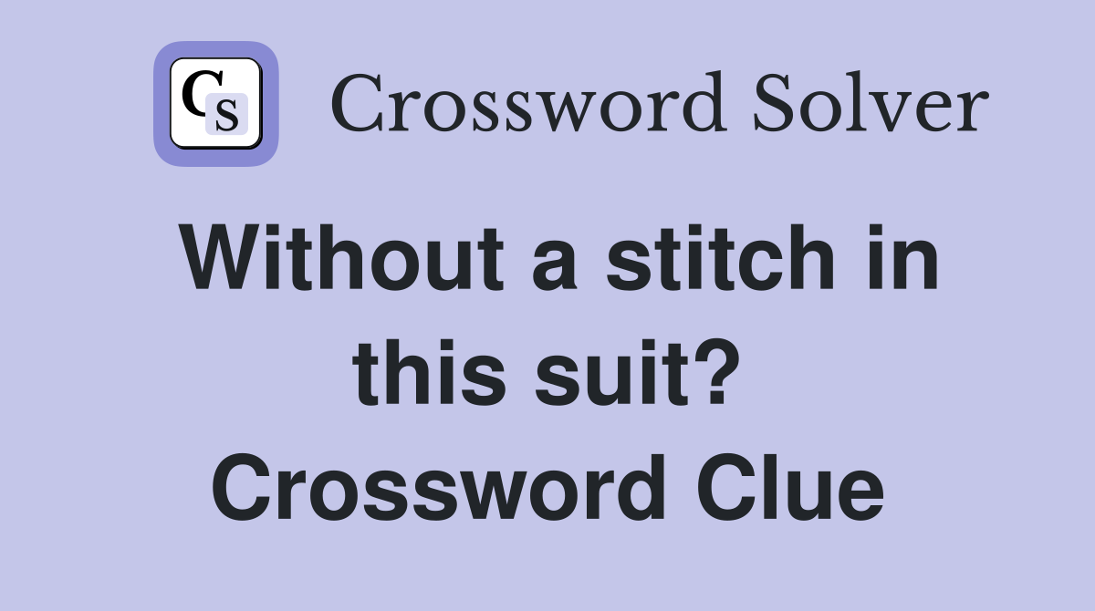 Without a stitch in this suit? Crossword Clue