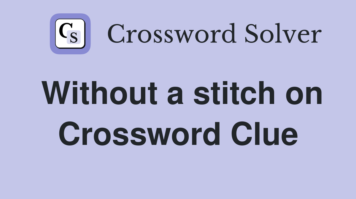 Without a stitch on Crossword Clue