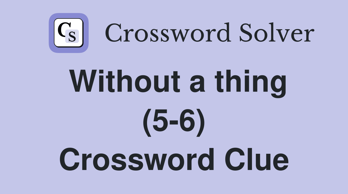 Without a thing (5-6) Crossword Clue