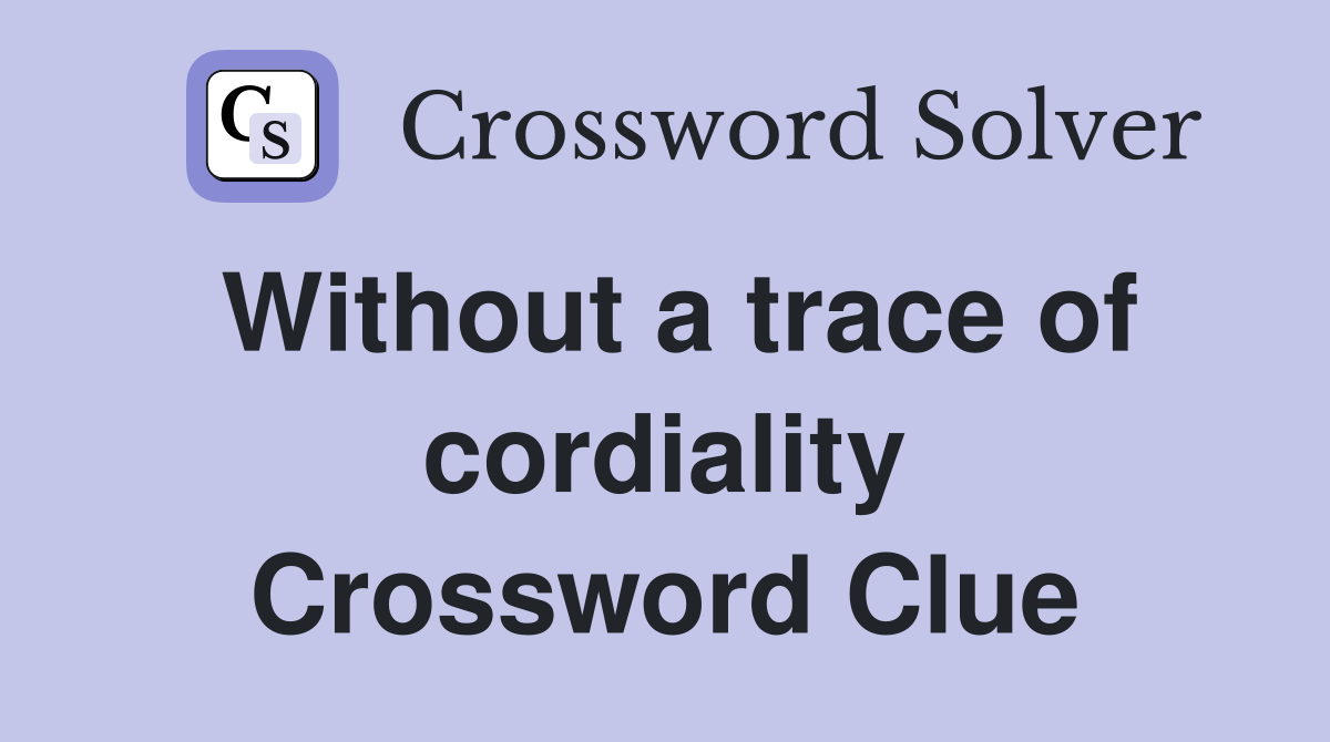Without a trace of cordiality Crossword Clue