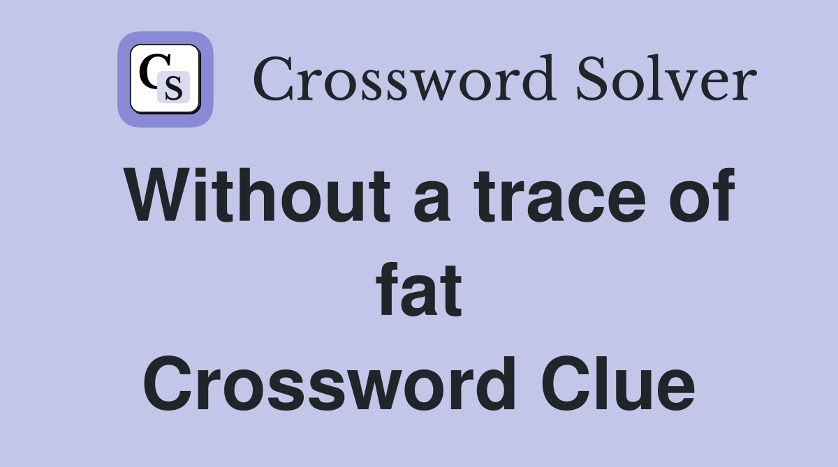 Without a trace of fat Crossword Clue