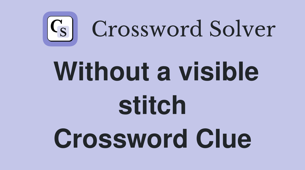Without a visible stitch Crossword Clue