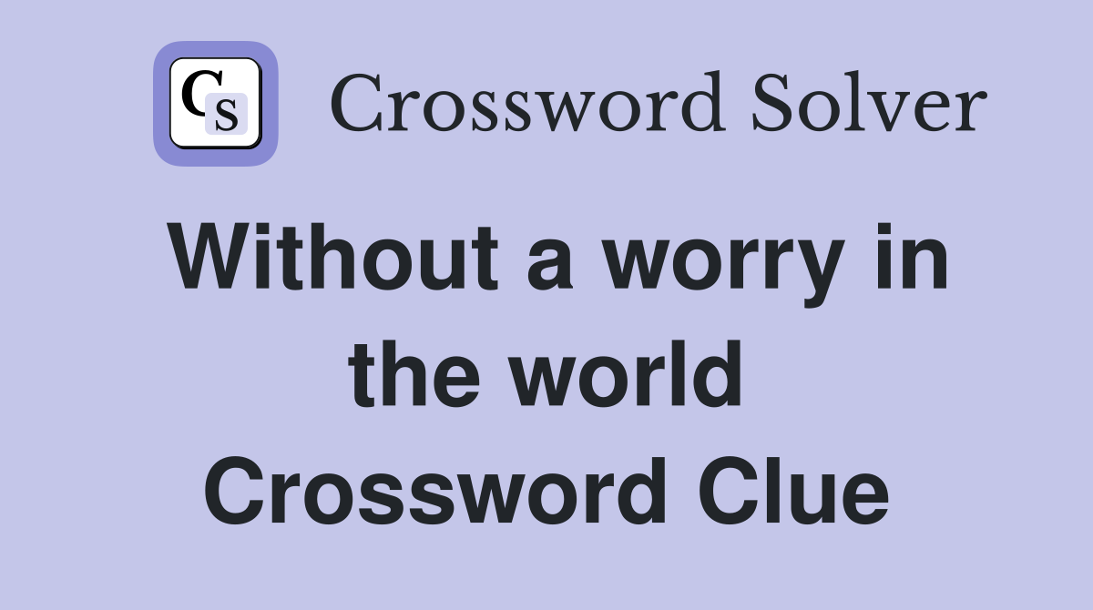Without a worry in the world Crossword Clue