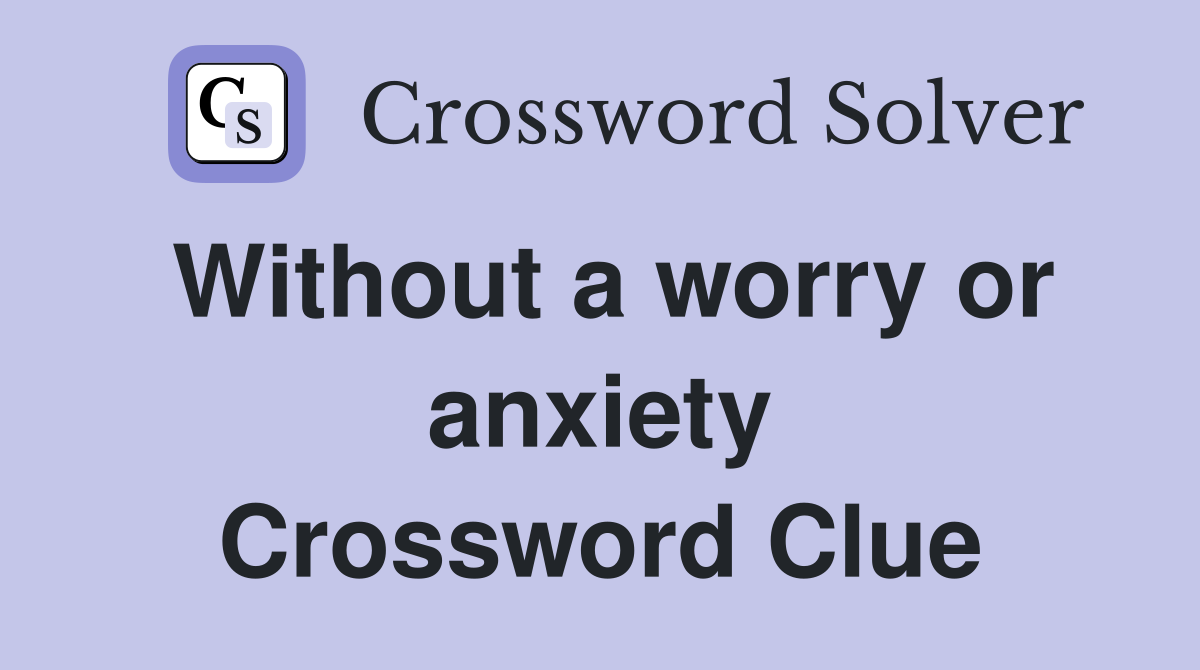 Without a worry or anxiety Crossword Clue