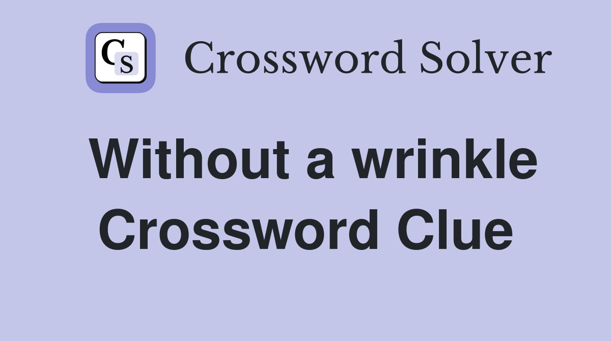 Without a wrinkle Crossword Clue