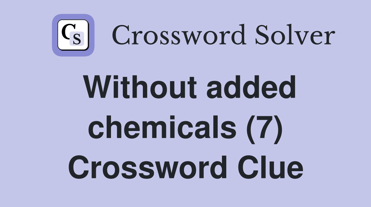 Without added chemicals (7) Crossword Clue