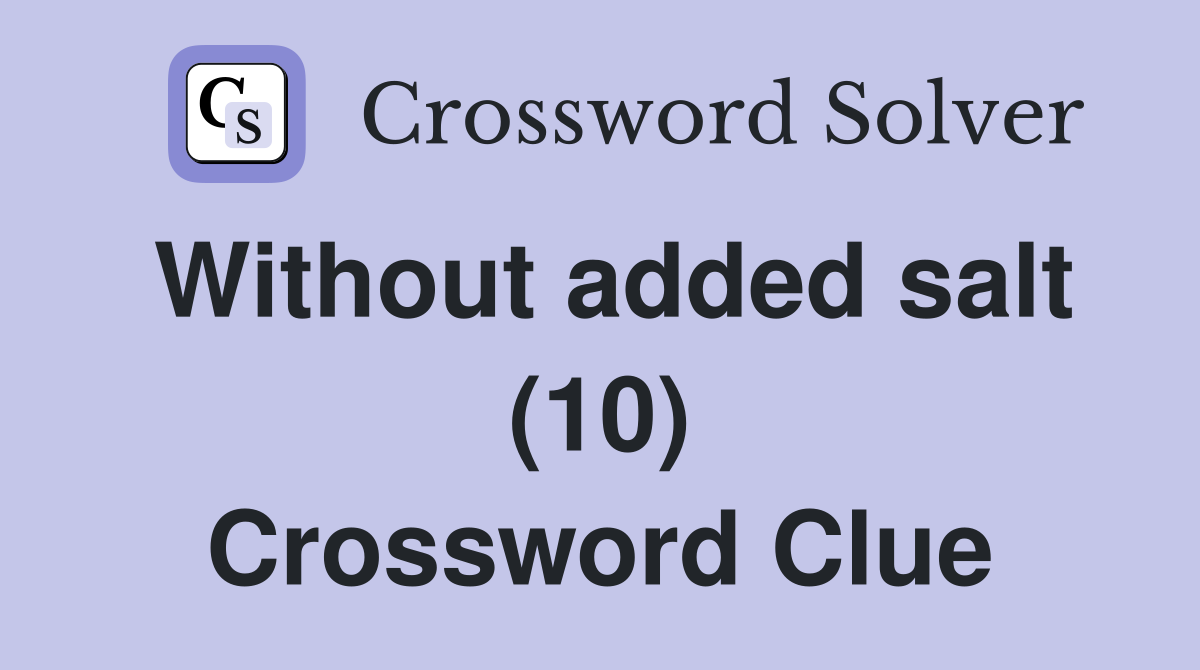 Without added salt (10) Crossword Clue