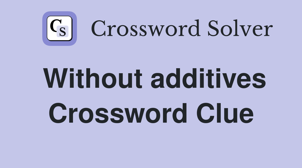 Without additives Crossword Clue