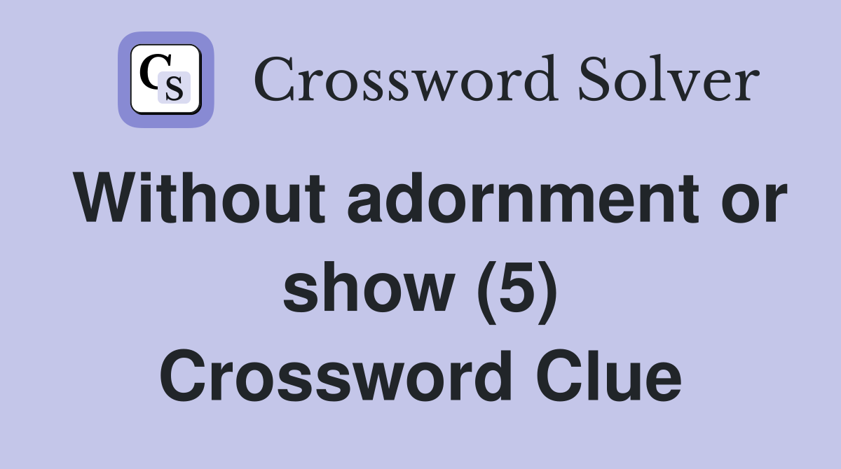 Without adornment or show (5) Crossword Clue