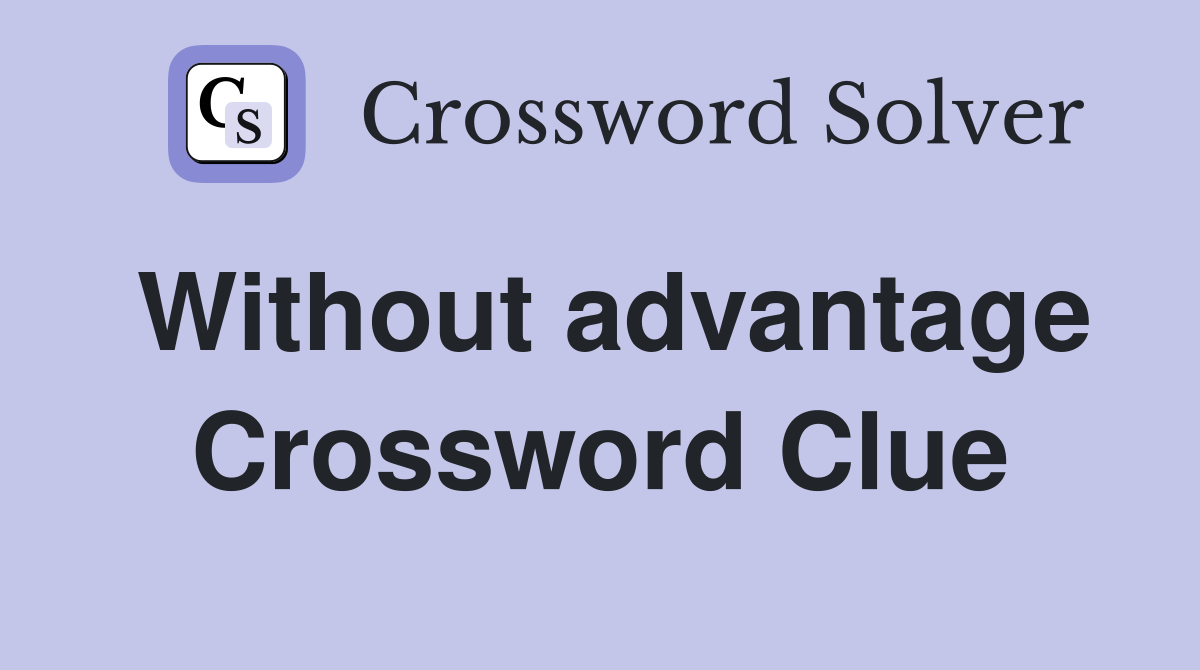 Without advantage Crossword Clue