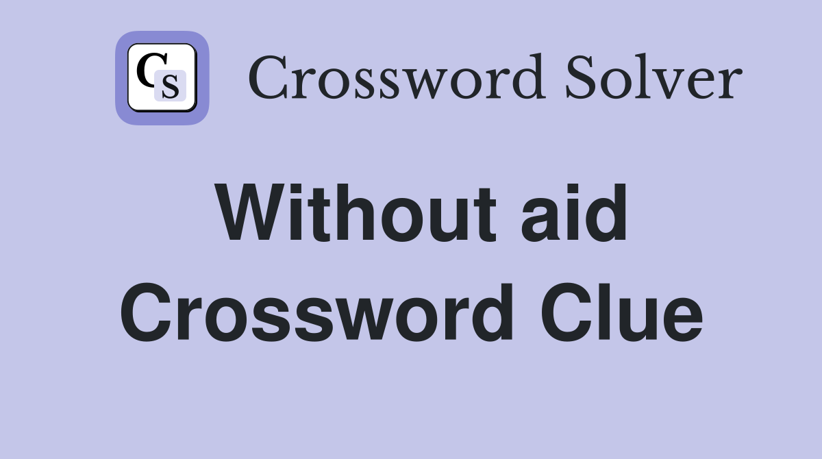 Without aid Crossword Clue