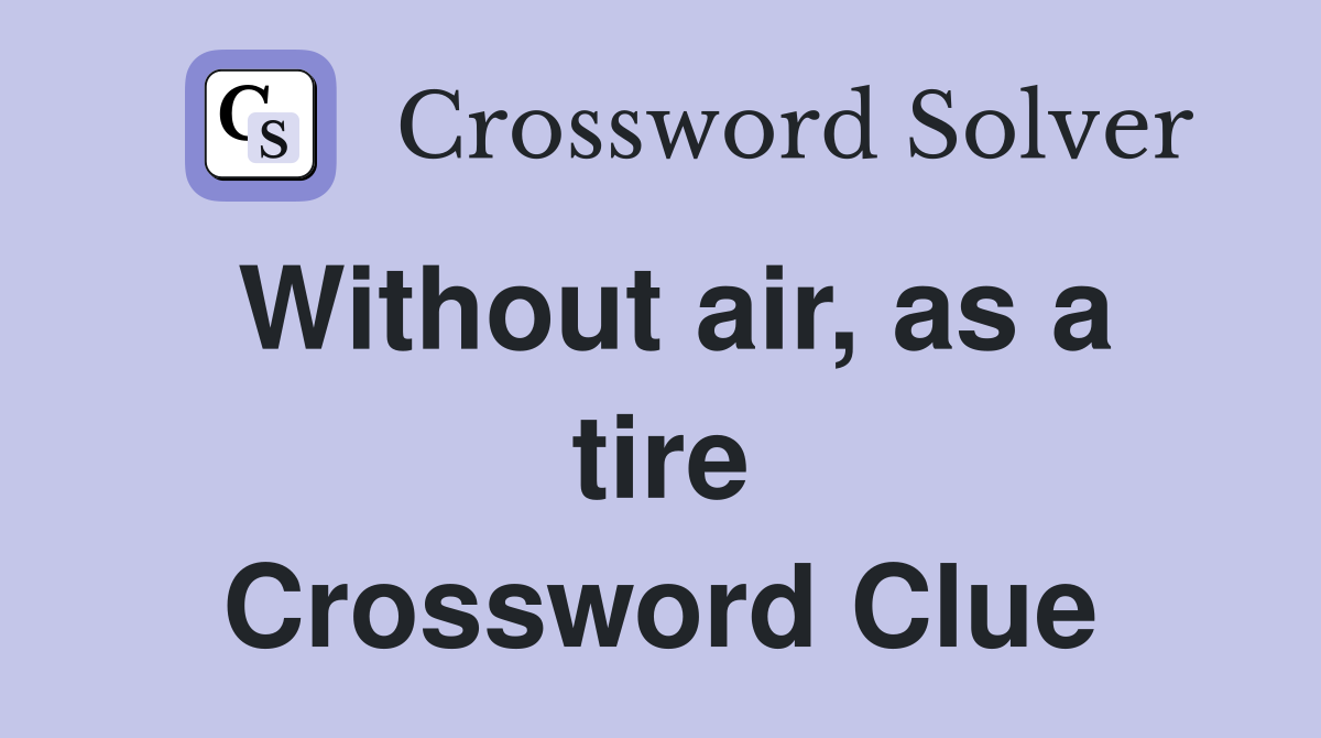 Without air, as a tire Crossword Clue