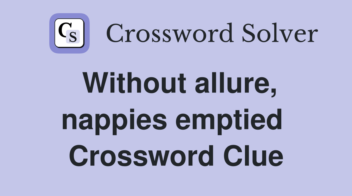 Without allure, nappies emptied  Crossword Clue