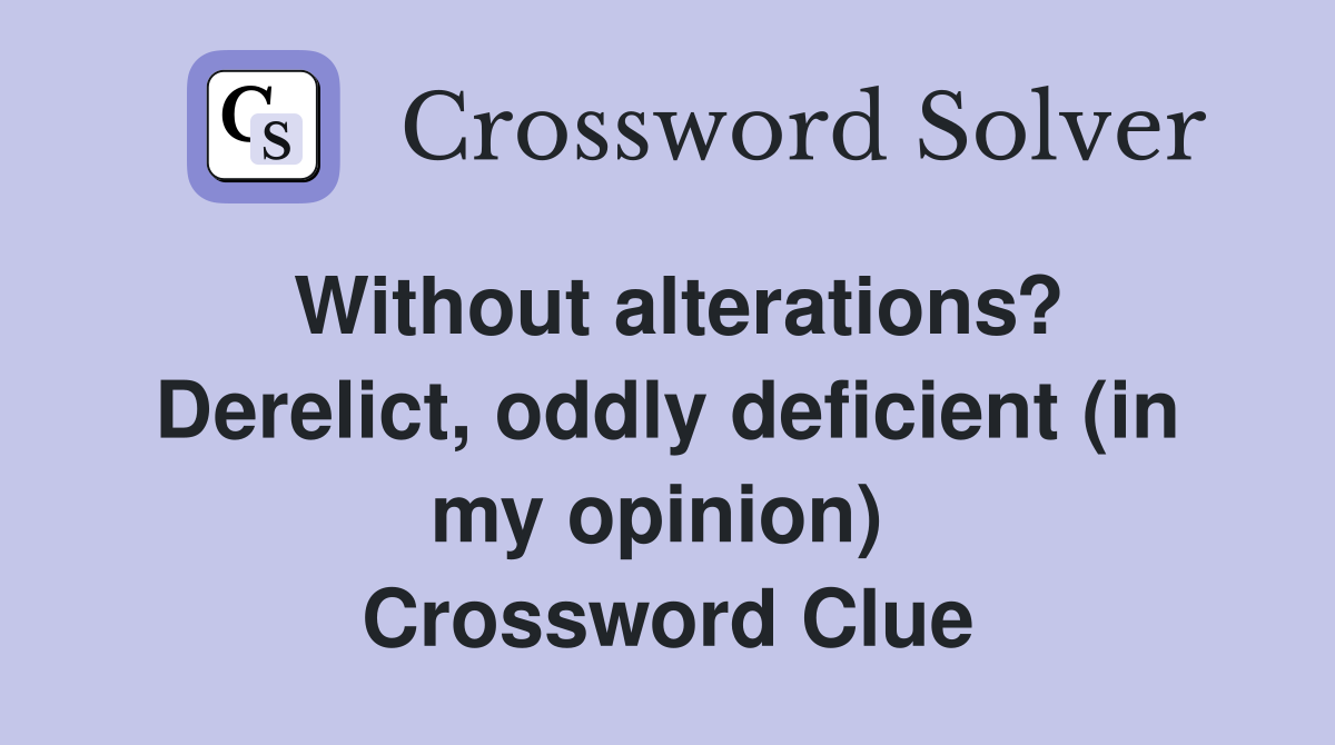 Without alterations? Derelict, oddly deficient (in my opinion)  Crossword Clue