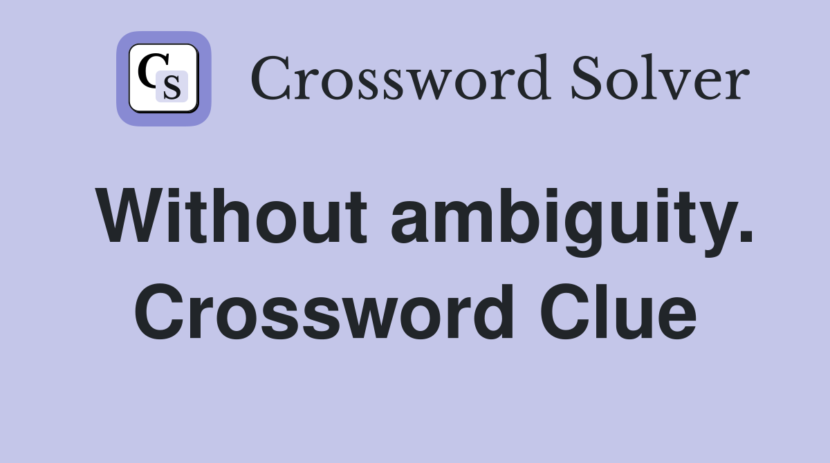 Without ambiguity. Crossword Clue