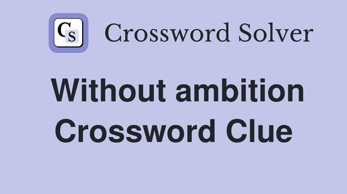 Without ambition Crossword Clue