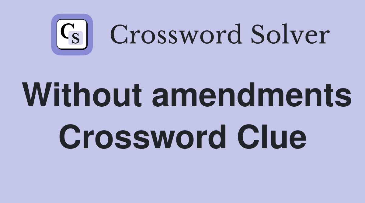 Without amendments Crossword Clue