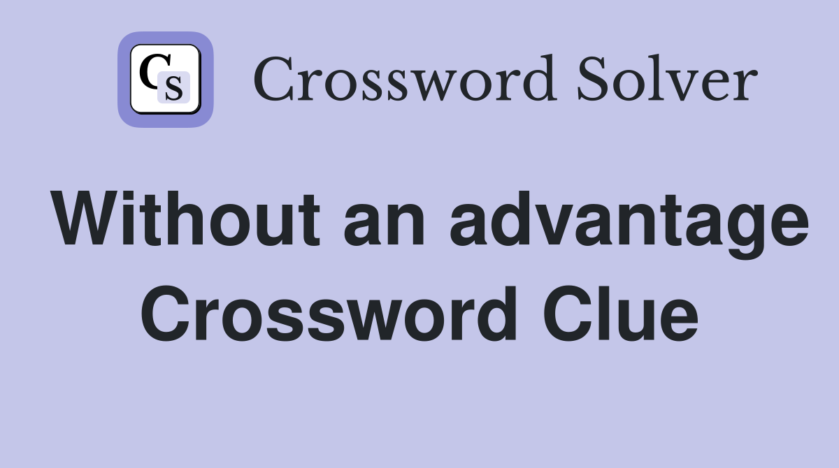 Without an advantage Crossword Clue