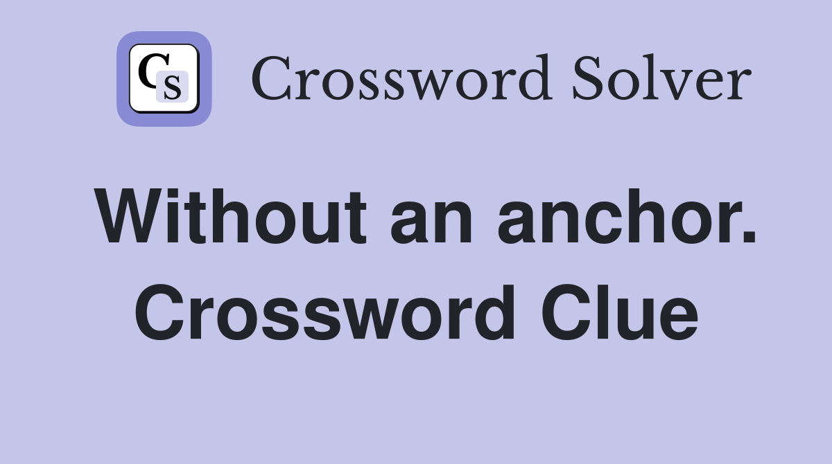 Without an anchor. Crossword Clue