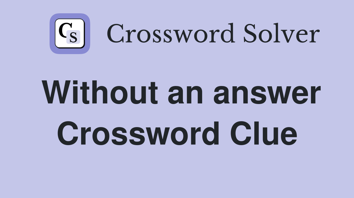 Without an answer Crossword Clue