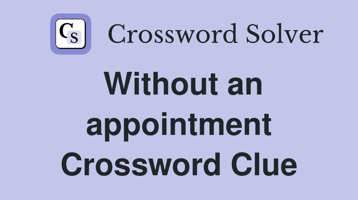 Without an appointment Crossword Clue