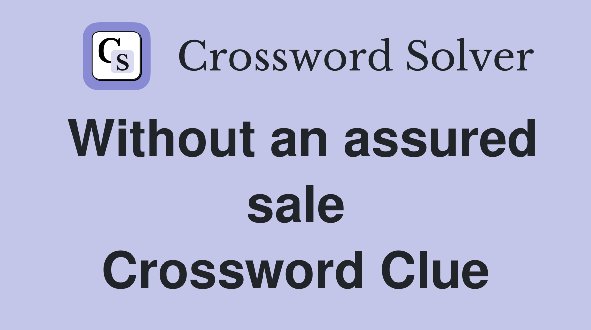 Without an assured sale Crossword Clue