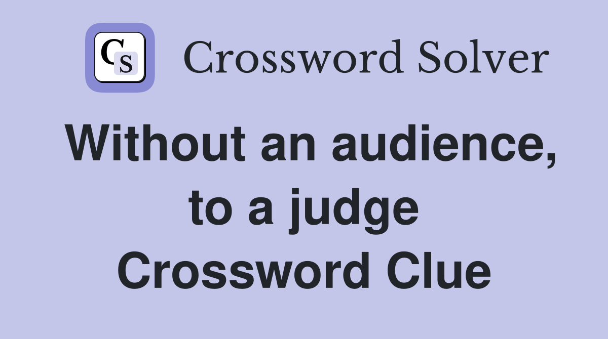 Without an audience, to a judge Crossword Clue