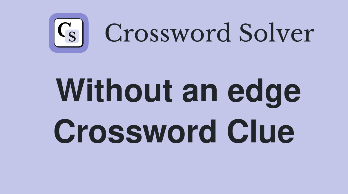 Without an edge Crossword Clue