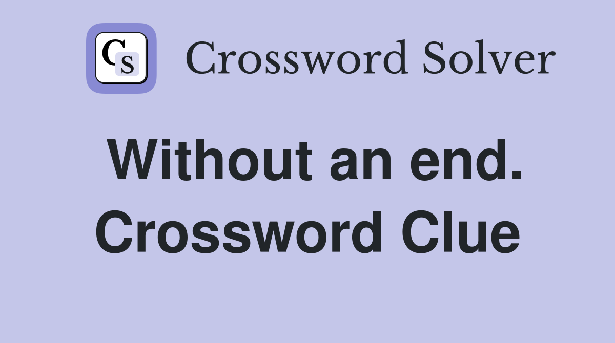 Without an end. Crossword Clue