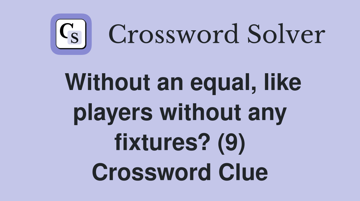 Without an equal, like players without any fixtures? (9) Crossword Clue