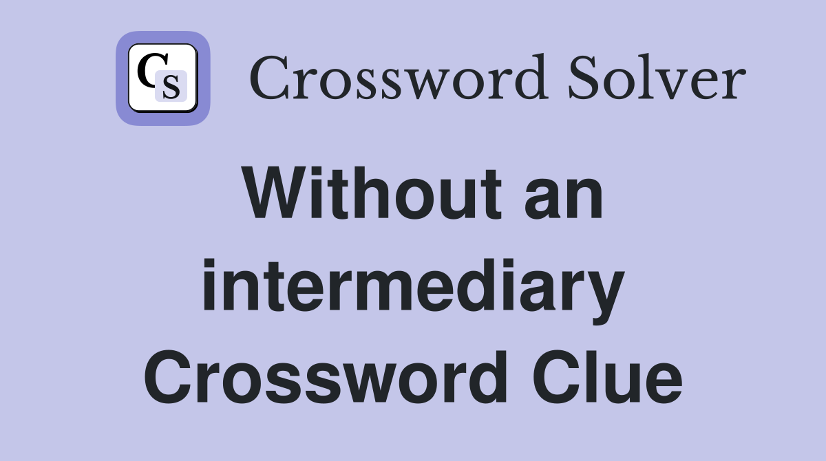 Without an intermediary Crossword Clue