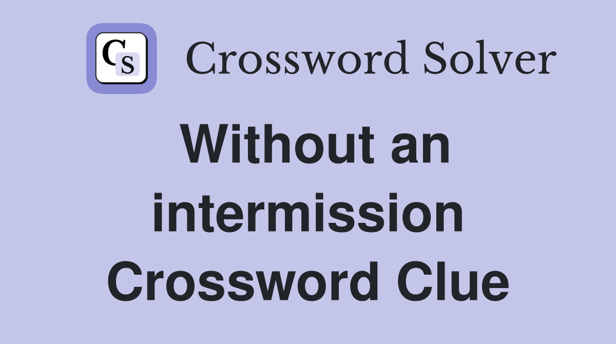 Without an intermission Crossword Clue