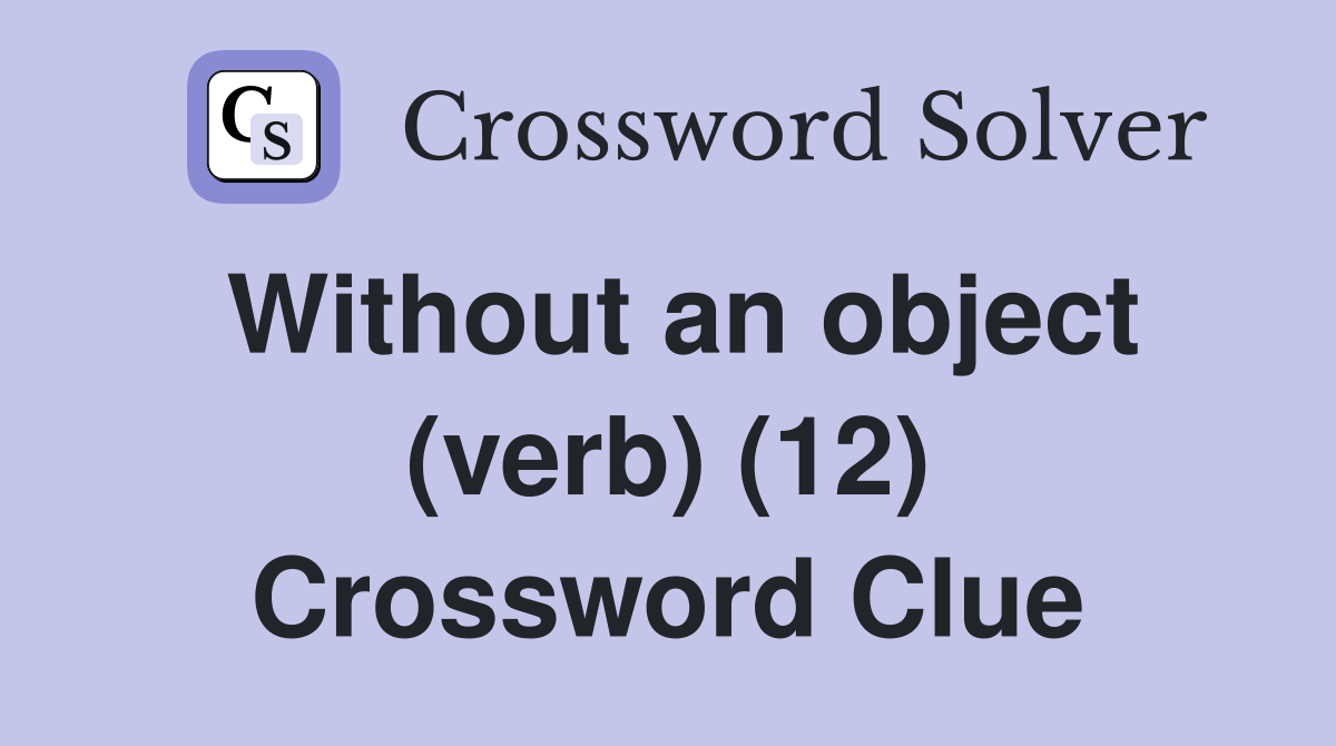Without an object (verb) (12) Crossword Clue